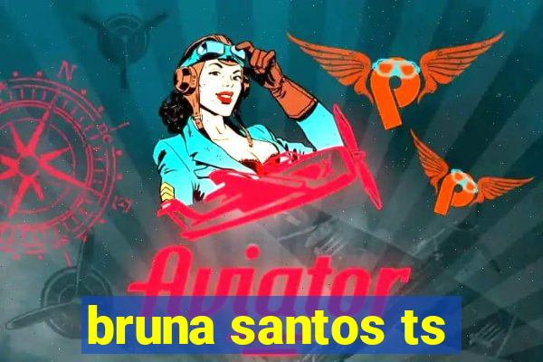 bruna santos ts